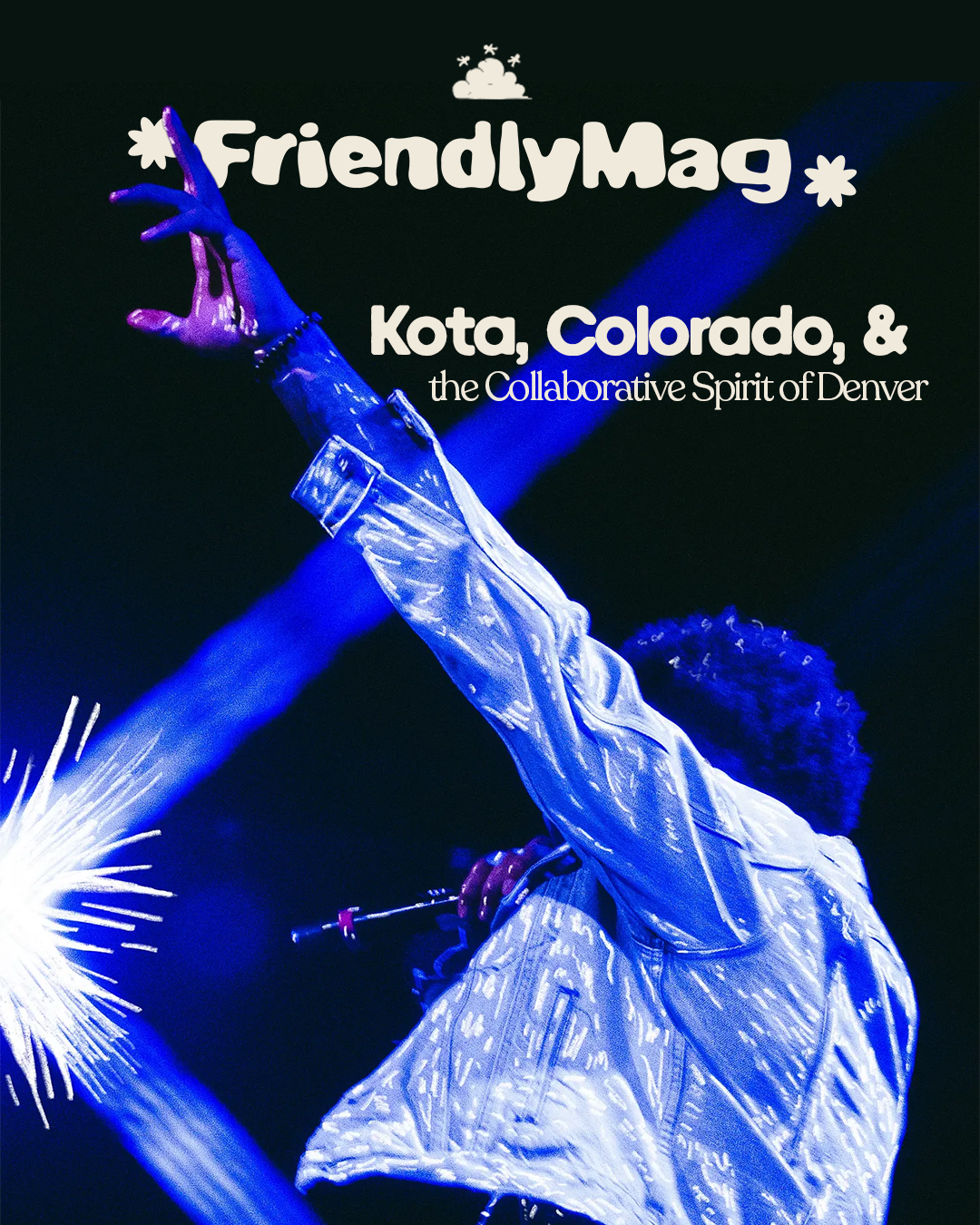 Cover image featuring a performer with curly hair holding a sparkler in one hand, raising their other arm, dressed in a shiny jacket, with the text 'FriendlyMag, Kota, Colorado, & the Collaborative Spirit of Denver'.