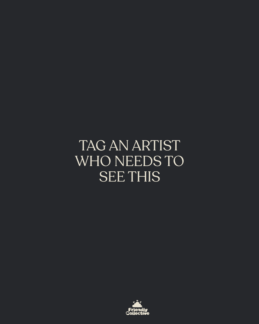 Dark background with white text that says "Tag an artist who needs to see this." Small logo of Friendly Collective at the bottom.