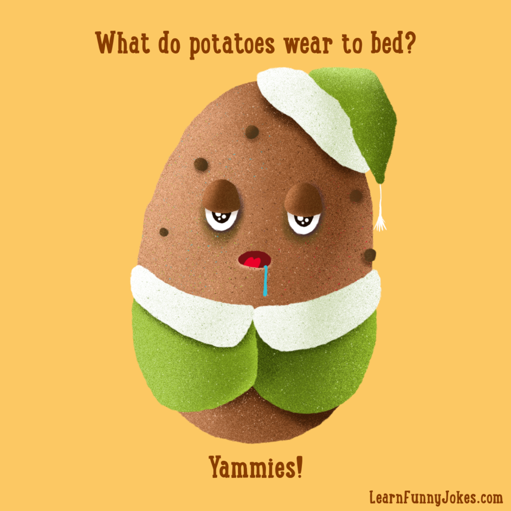 What do potatoes wear to bed? Yammies! — Learn Funny Jokes