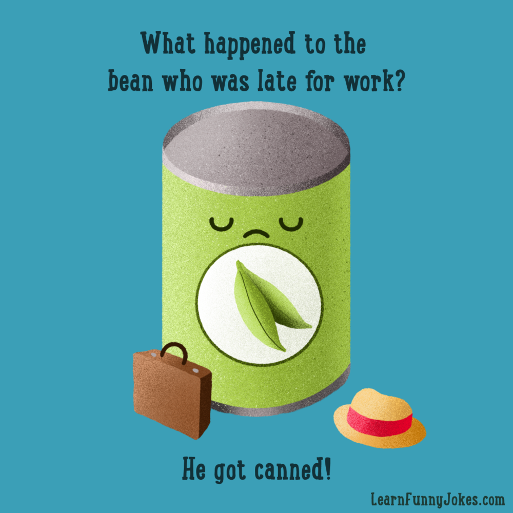 What happened to the bean who was late for work? He got canned! — Learn Funny  Jokes