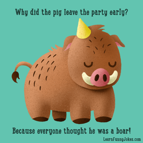 Why did the pig leave the party early? Because everyone thought he was a  boar! — Learn Funny Jokes