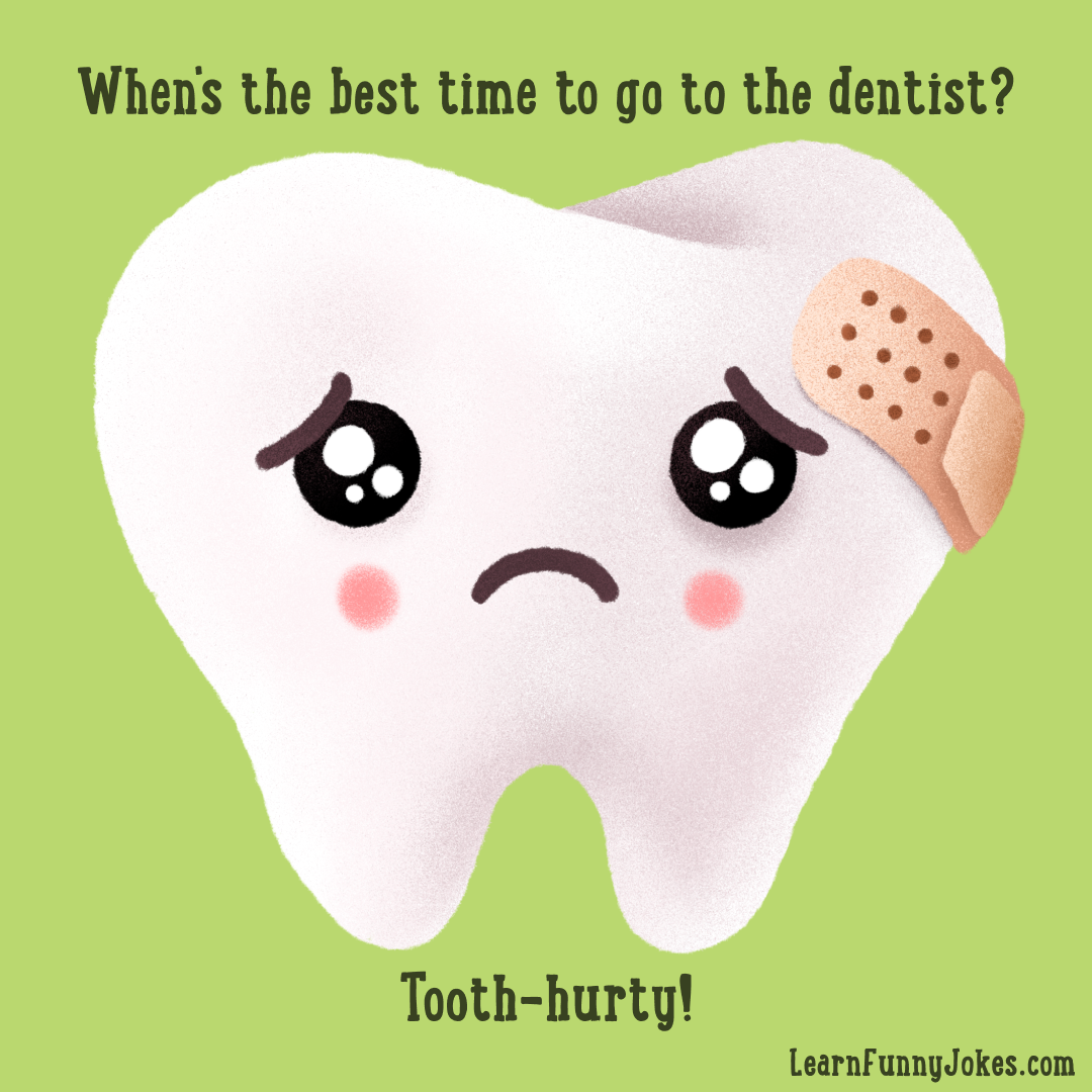 When's the best time to go to the dentist? Tooth-hurty! — Learn Funny Jokes