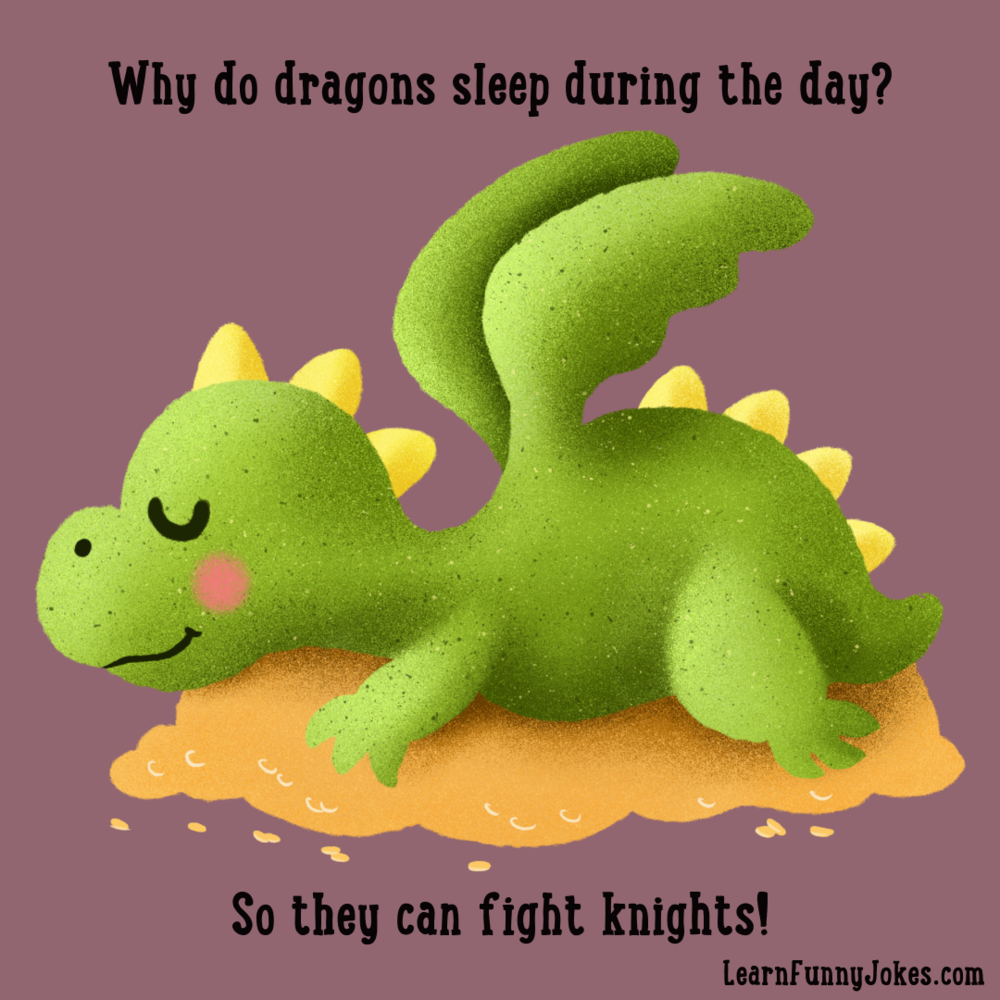 Why do dragons sleep during the day? So they can fight knights! — Learn  Funny Jokes