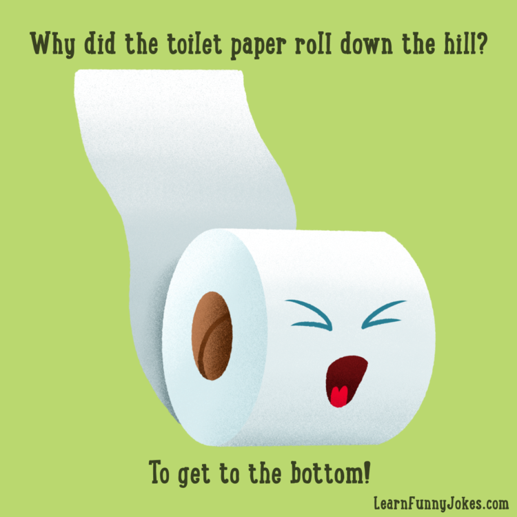 Why did the toilet paper roll down the hill? To get to the bottom! — Learn  Funny Jokes
