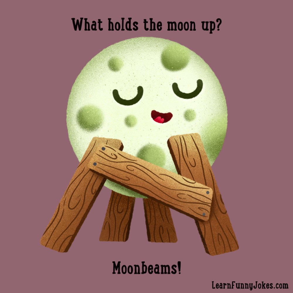 What holds the moon up? Moonbeams! — Learn Funny Jokes