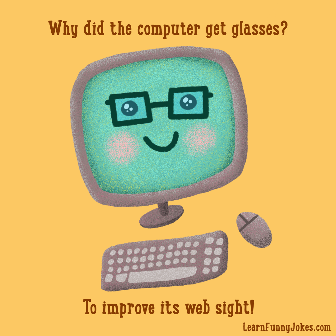 Why did the computer get glasses? To improve it's web sight! — Learn Funny  Jokes