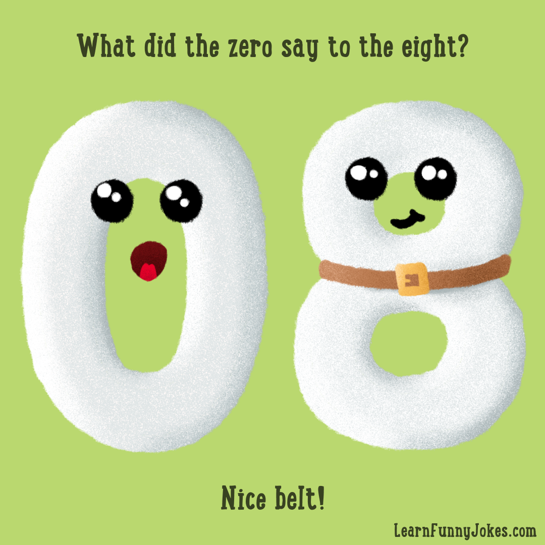 What did the zero say to the eight? Nice belt! — Learn Funny Jokes