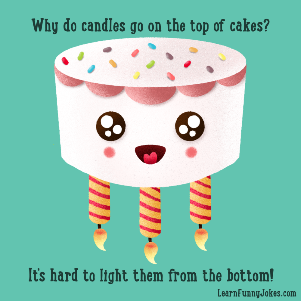 Why do candles go on the top of cakes? It's hard to light them from the  bottom! — Learn Funny Jokes