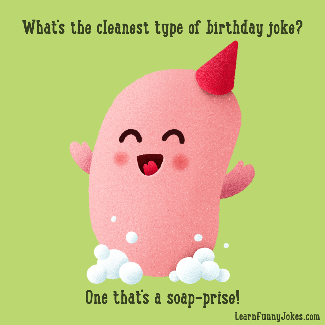 What's the cleanest type of birthday joke? One that's a soap-prise! — Learn Funny  Jokes