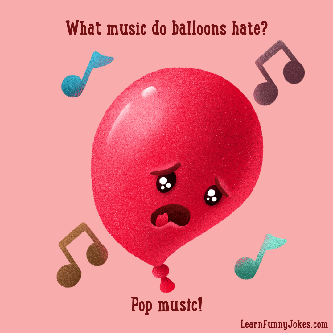 What music do balloons hate? Pop music! — Learn Funny Jokes