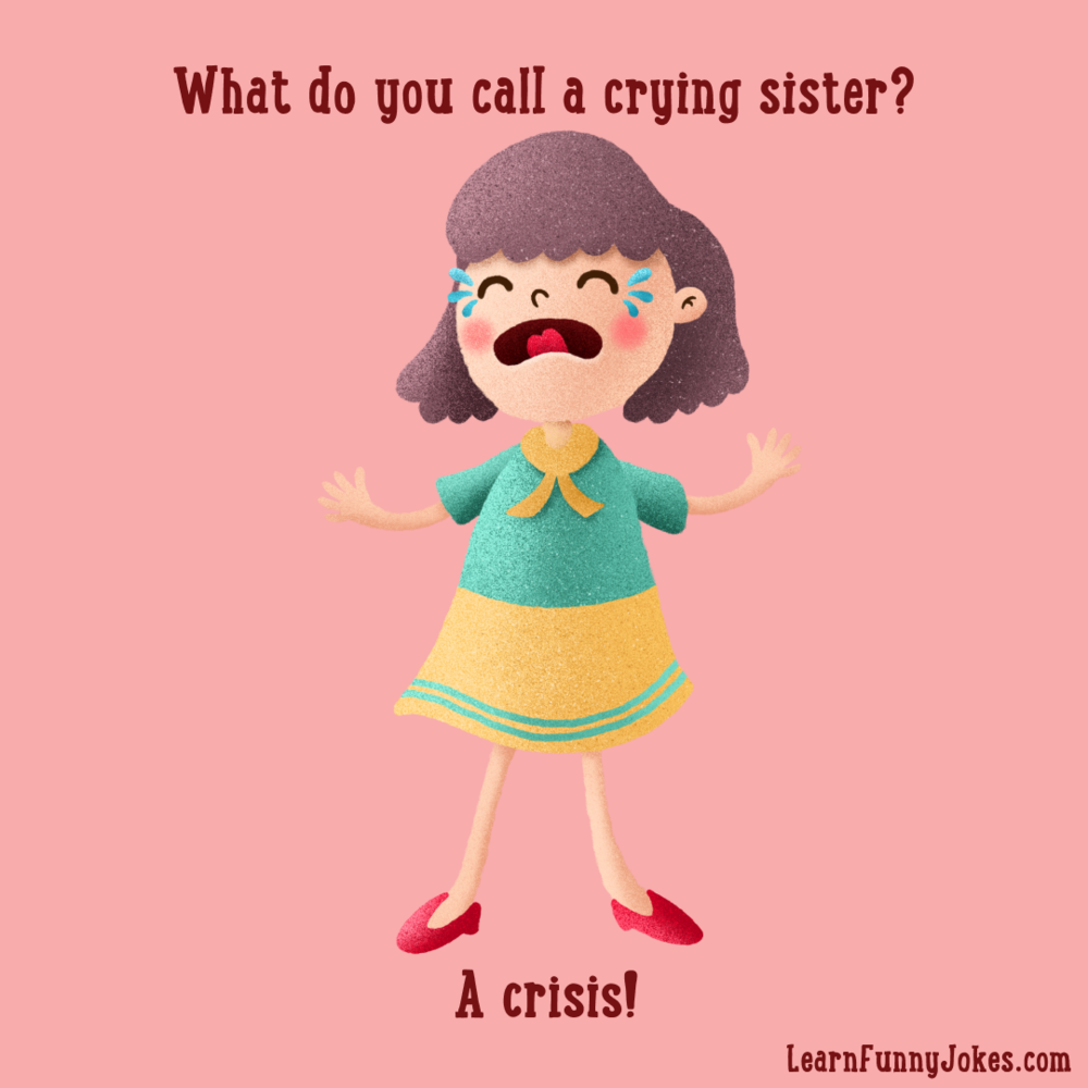 What do you call a crying sister? A crisis! — Learn Funny Jokes
