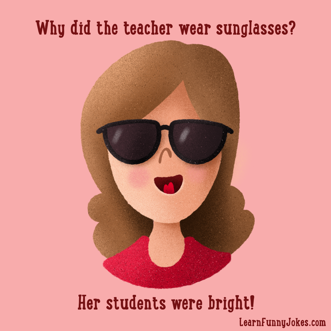 Why did the teacher wear sunglasses? Her students were bright! — Learn Funny  Jokes
