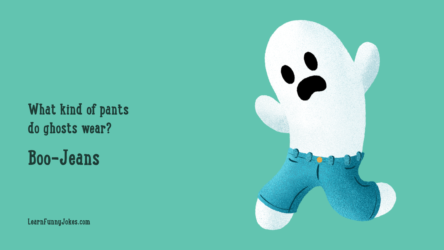 Halloween jokes What kind of pants do ghosts wear? BooJeans! — Learn