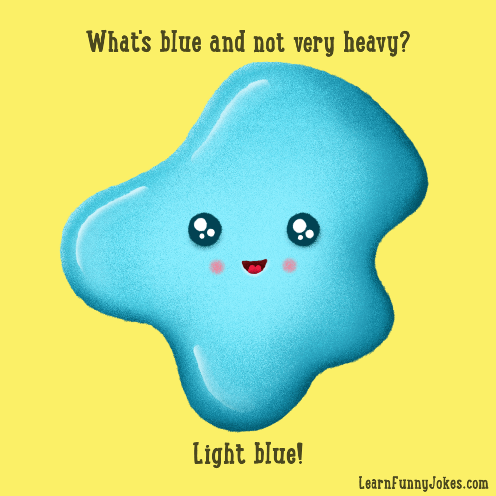 What's blue and not very heavy? Light blue! — Learn Funny Jokes