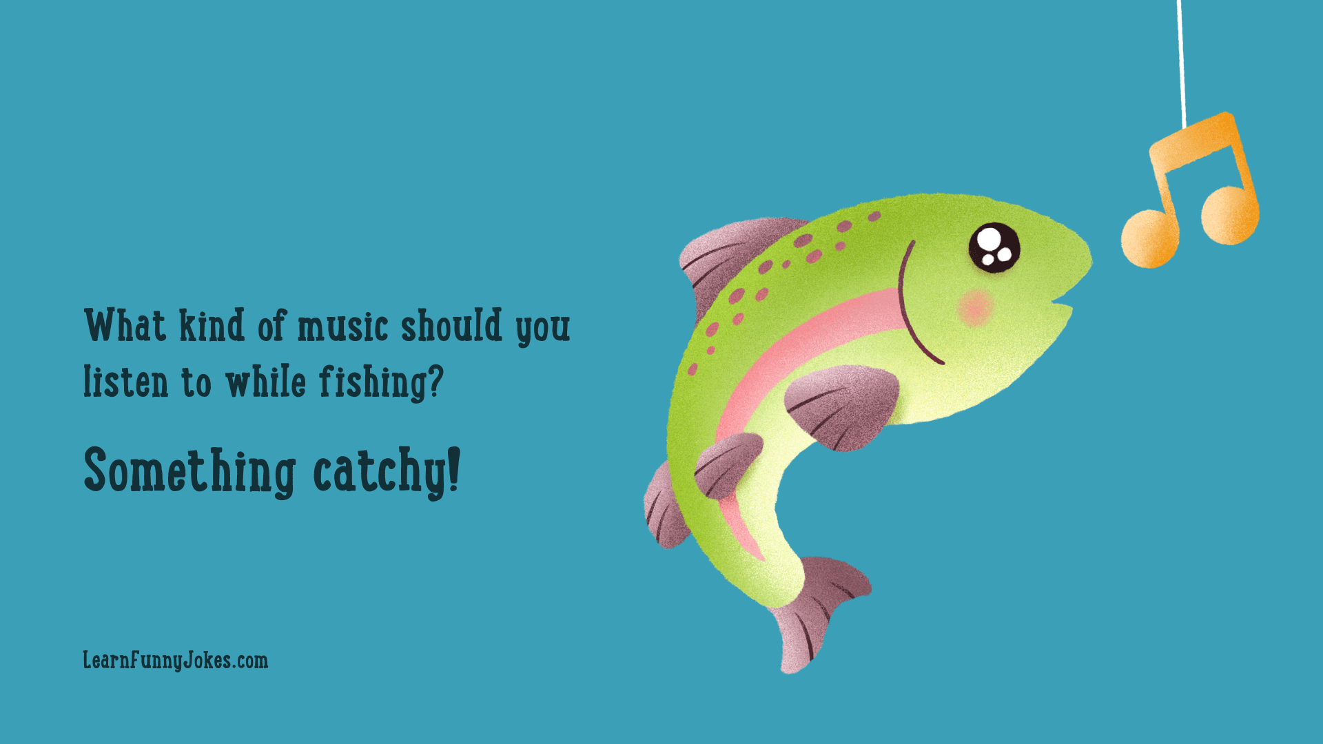 What kind of music should you listen to while fishing? Something catchy! —  Learn Funny Jokes