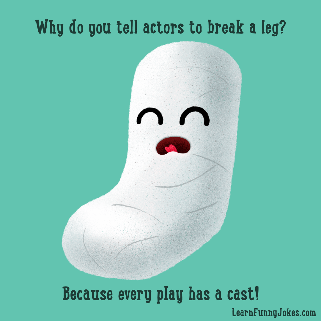 Why do you tell actors to break a leg? Because every play has a cast! -  Learn a funny doctor joke — Learn Funny Jokes