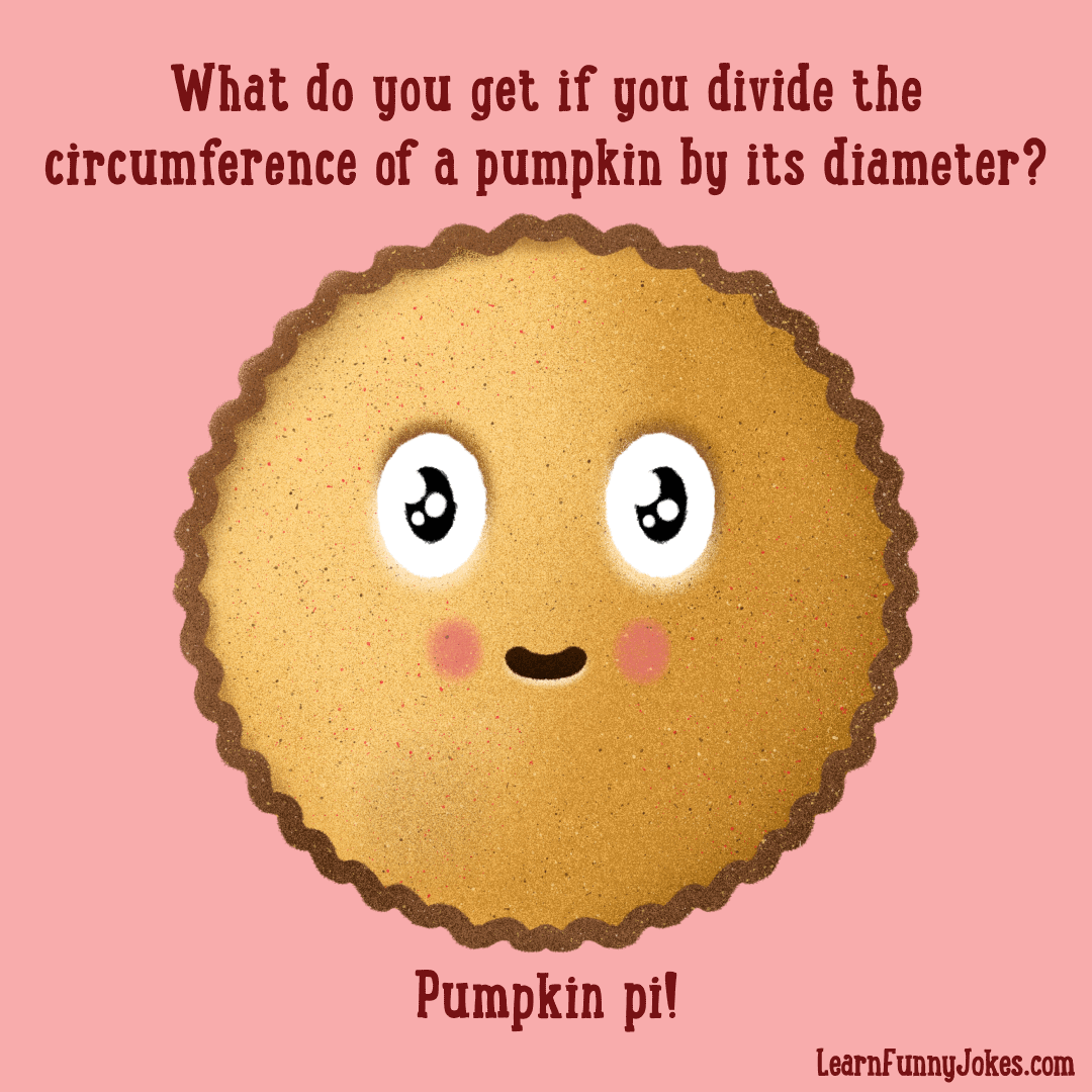What do you get if you divide the circumference of a pumpkin by its  diameter? Pumpkin pi! — Learn Funny Jokes