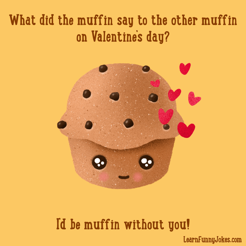 I'd be muffin without you! Valentine's day Joke — Learn Funny Jokes