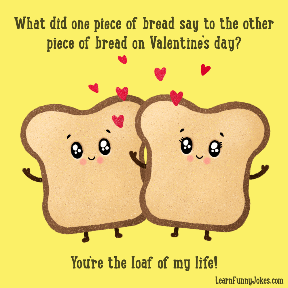 You're the loaf of my life! Valentine's Day Joke — Learn Funny Jokes