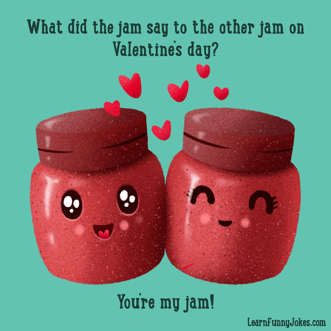 What did the jam say to the other jam on Valentine’s day? You’re my jam