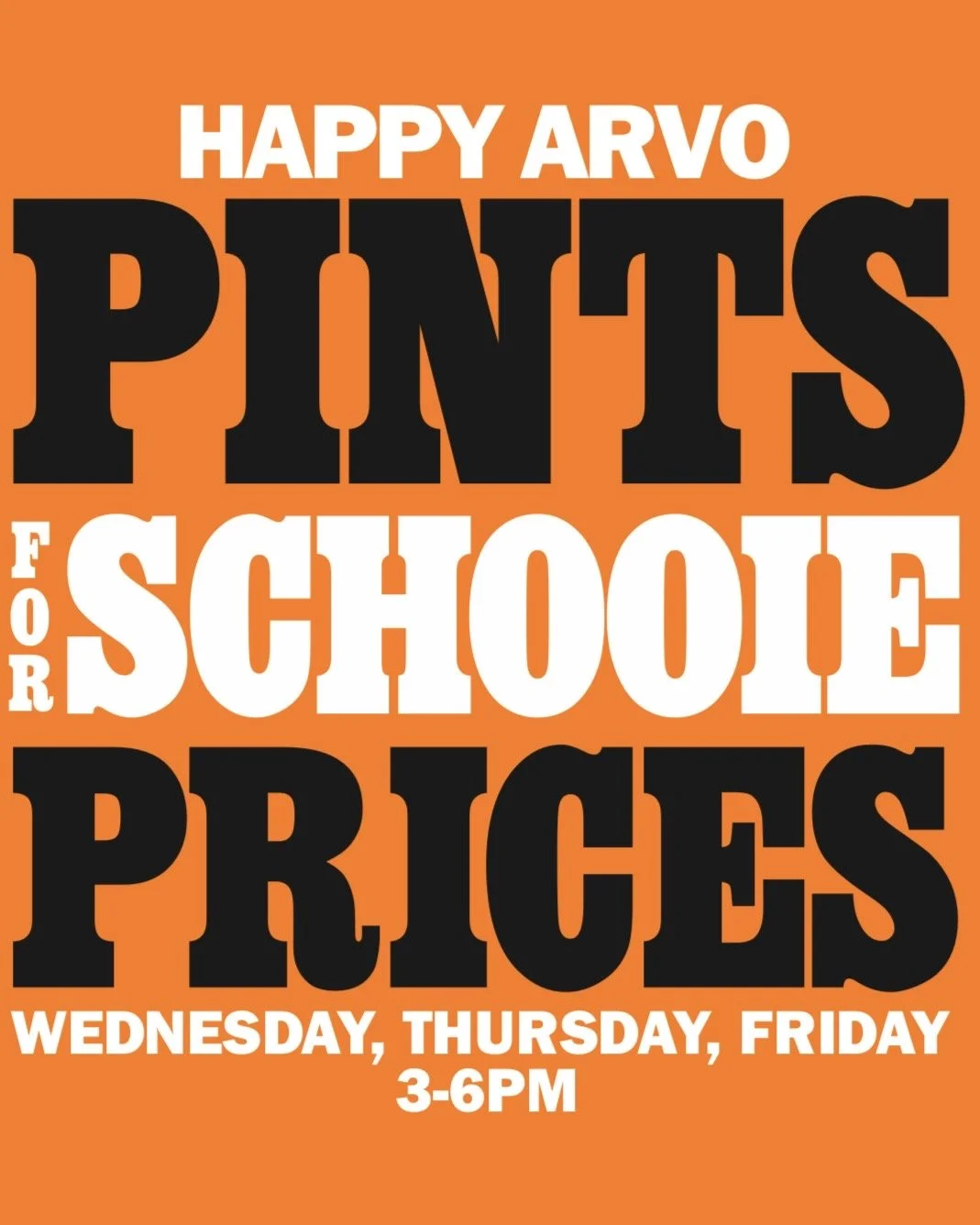 A bright orange poster celebrating 'Happy Arvo Pints for SchooIe' with bold black and white text, announcing it occurs on Wednesday, Thursday, and Friday from 3 to 6 PM.
