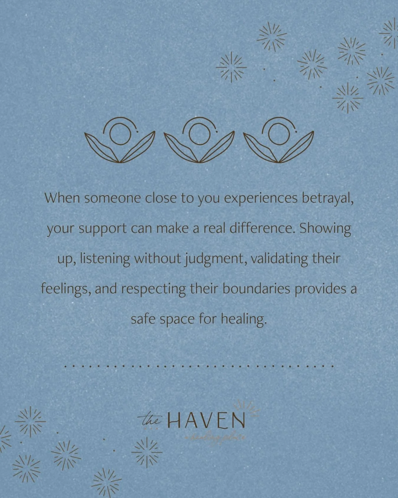 It can be hard to know what to say or do when someone you care about is healing from betrayal. Sometimes the most impactful thing you can do is simply be present, listen, and validate their experience. 

Your patience and understanding create a safe 