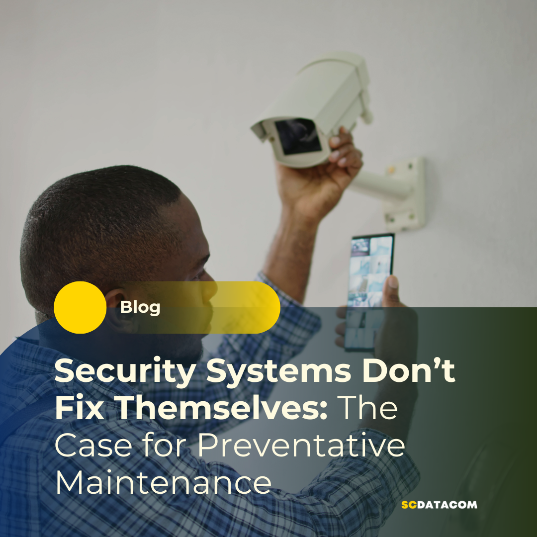 Security Systems Don’t Fix Themselves: The Case for Preventative Maintenance 