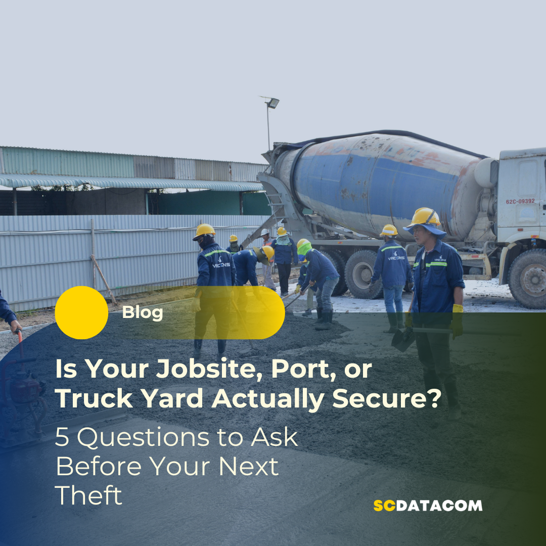 Is Your Jobsite, Port, or Truck Yard Actually Secure? 5 Questions to Ask Before Your Next Theft