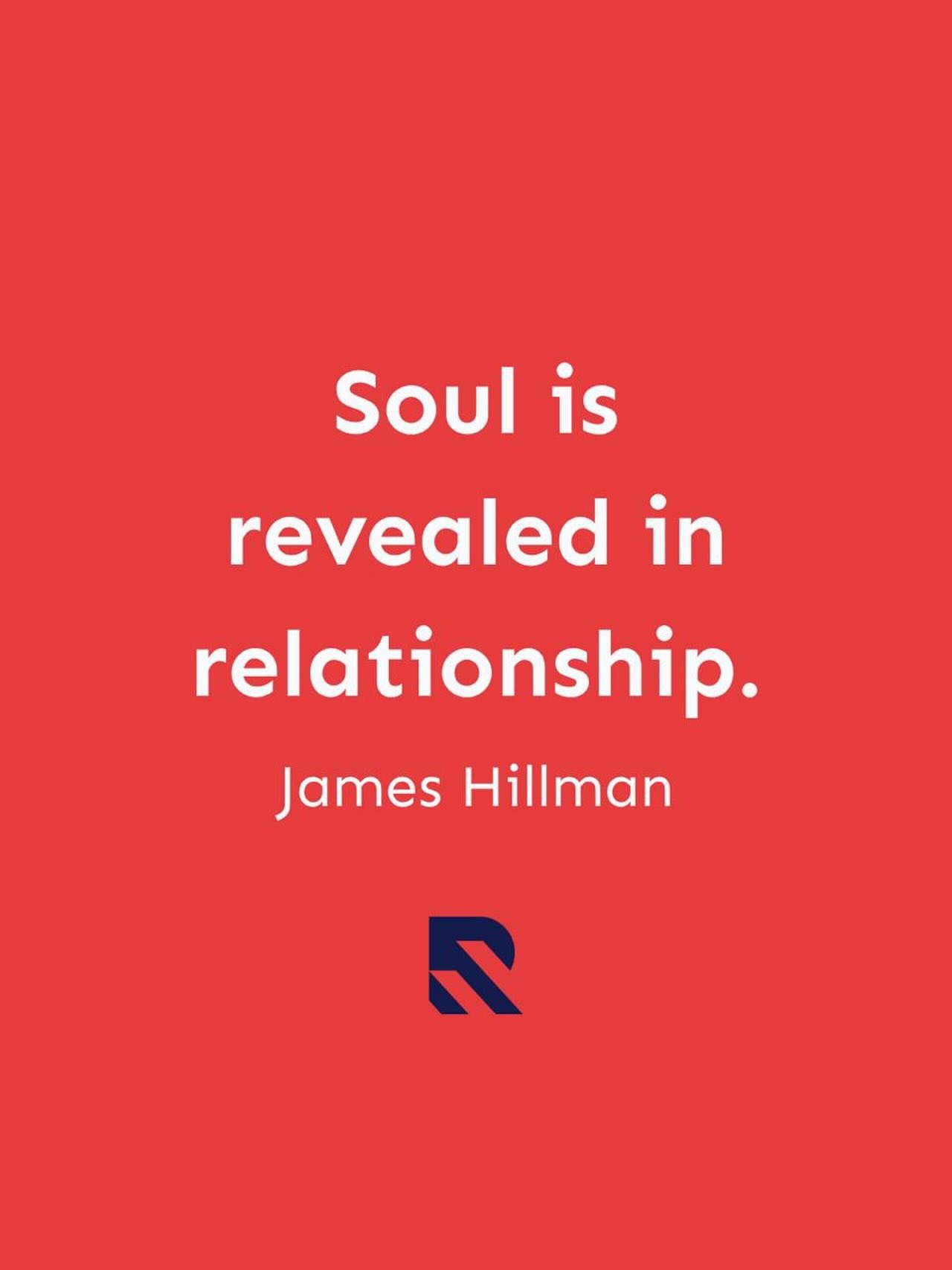&ldquo;Soul is revealed in relationship.&rdquo; ~ James Hillman

And I may add that ego is revealed in a relationship as well. Allowing us to see if we are aware of our shadow.

Who we are is shaped not in isolation, but through our interactions in b