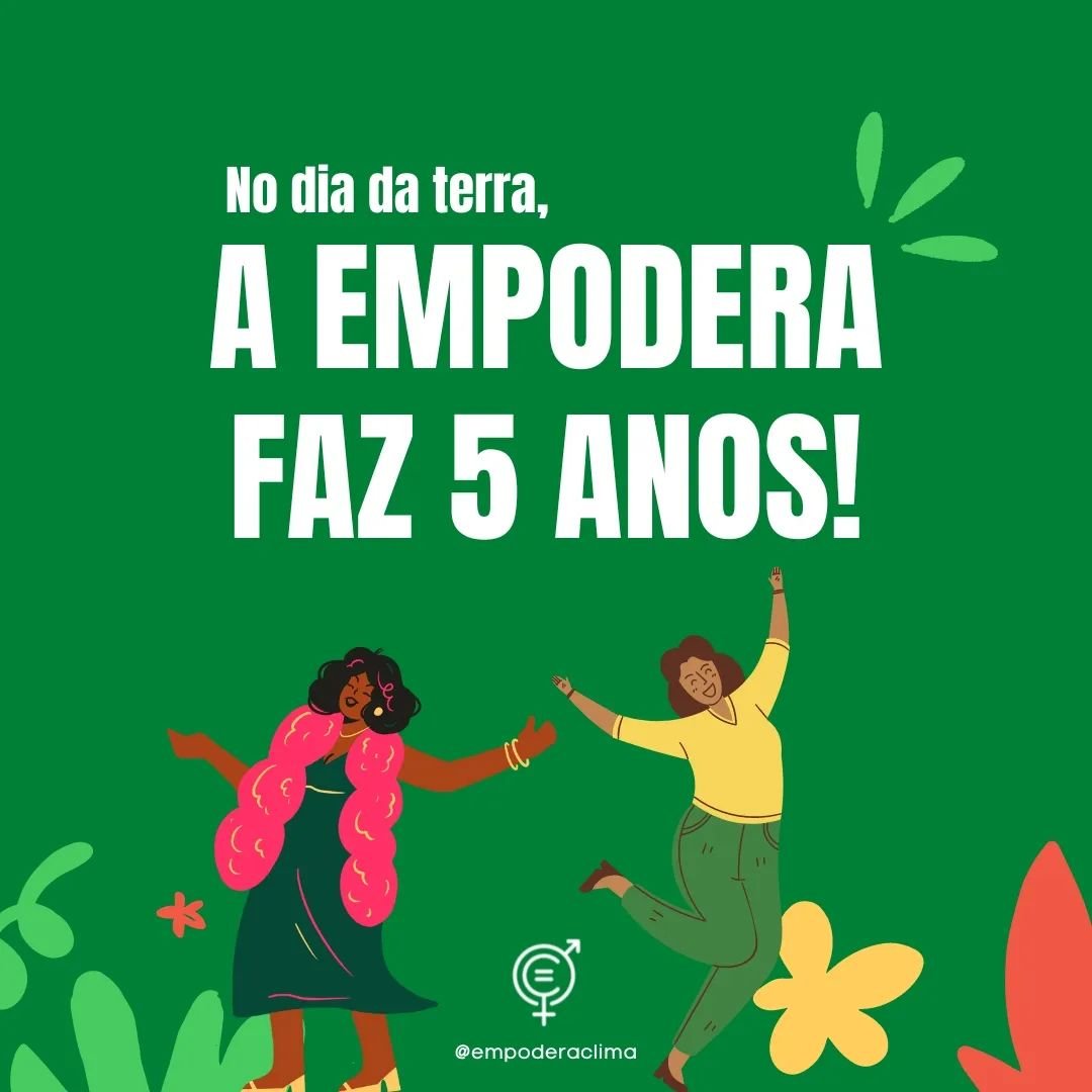 Nosso primeiro &quot;milestone&quot; t&aacute; chegando e a Empodera est&aacute; fazendo 5 anos no pr&oacute;ximo dia 22! 🌍🌱🎉

Foram muitos eventos, parcerias, debates e trabalho intenso para levar o debate de g&ecirc;nero e clima e a voz da juven