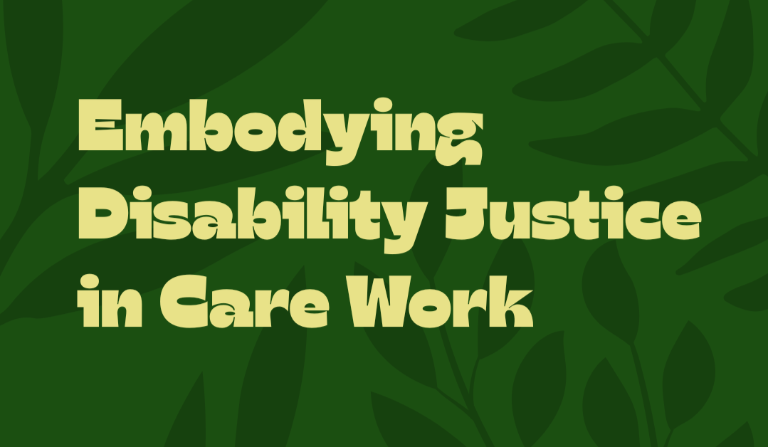 Embodying Disability Justice in Care Work