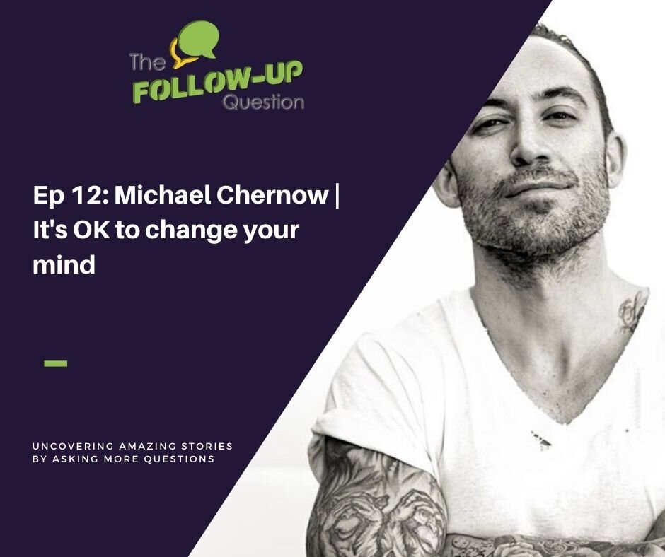 Ep 12: Michael Chernow | It's OK to change your mind