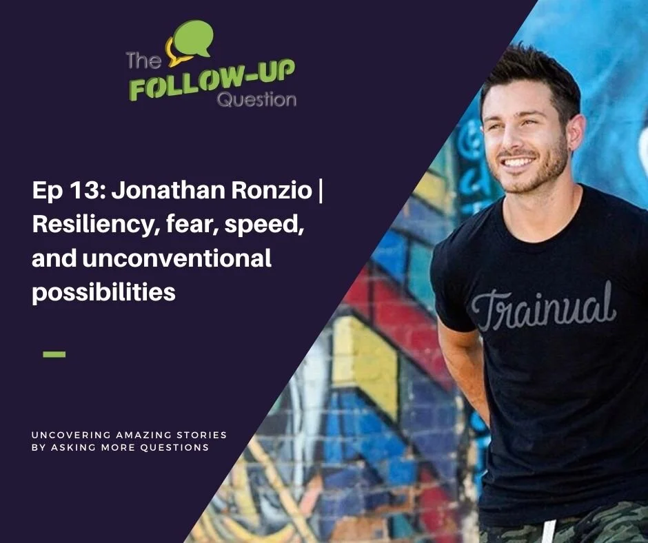 Ep 13: Jonathan Ronzio | Resiliency, fear, speed, and unconventional possibilities