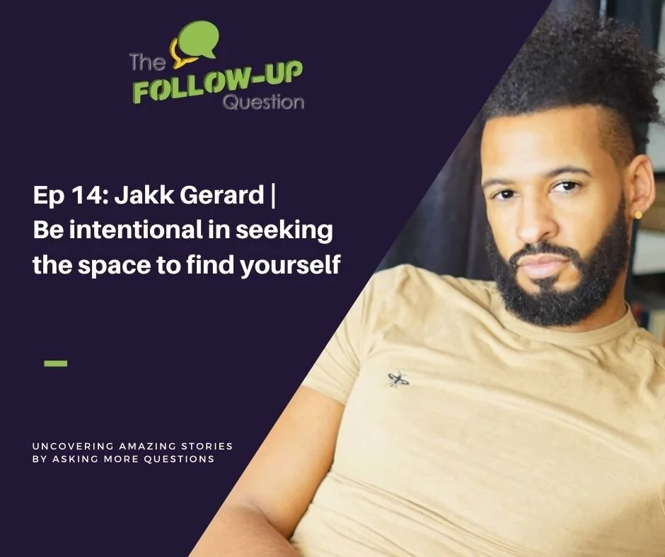 Ep 14: Jakk Gerard | Be intentional in seeking the space to find yourself