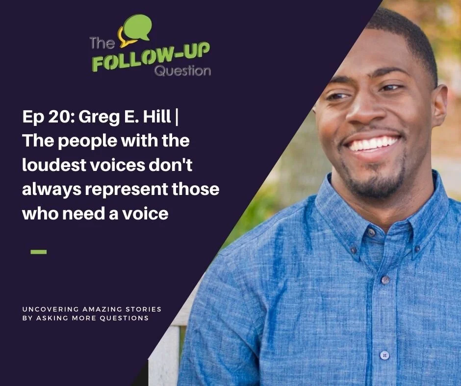 Ep 20: Greg E. Hill | The people with the loudest voices don't always represent those who need a voice