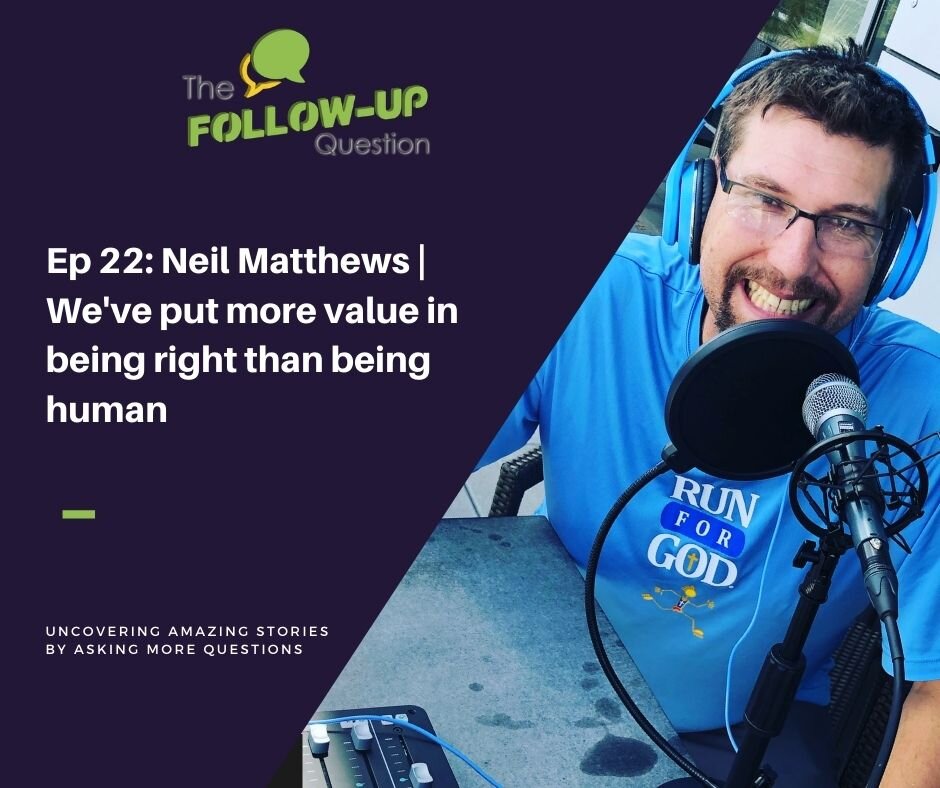 Ep 22: Neil Matthews | We've put more value in being right than being human