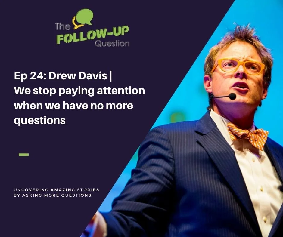 Ep 24: Drew Davis | We stop paying attention when we have no more questions