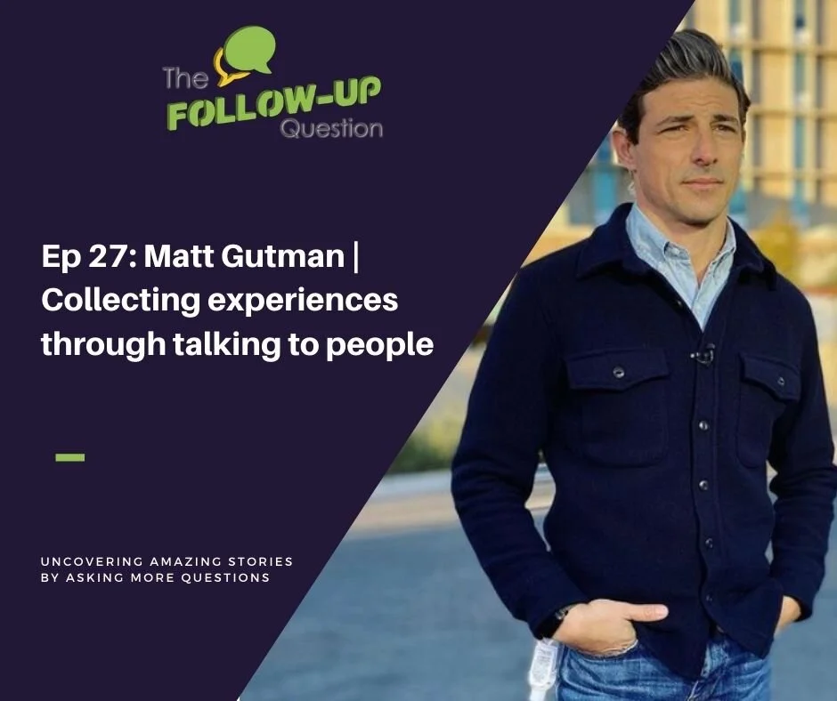 Ep 27: Matt Gutman | Collecting experiences through talking to people