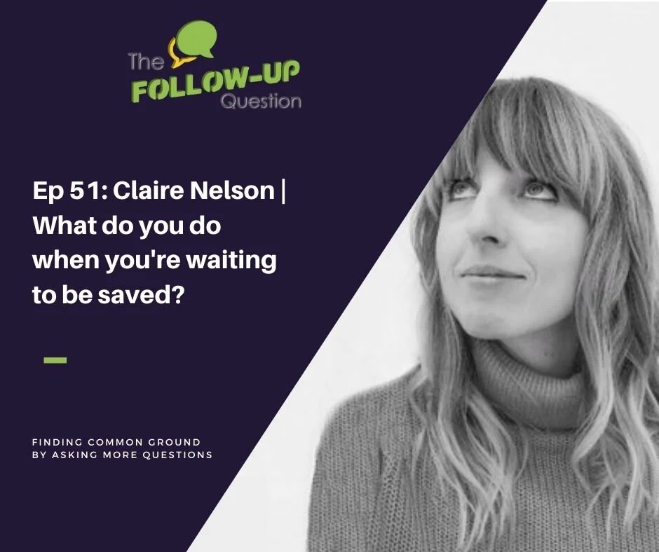 Ep 51: Claire Nelson | What do you do when you're waiting to be saved?