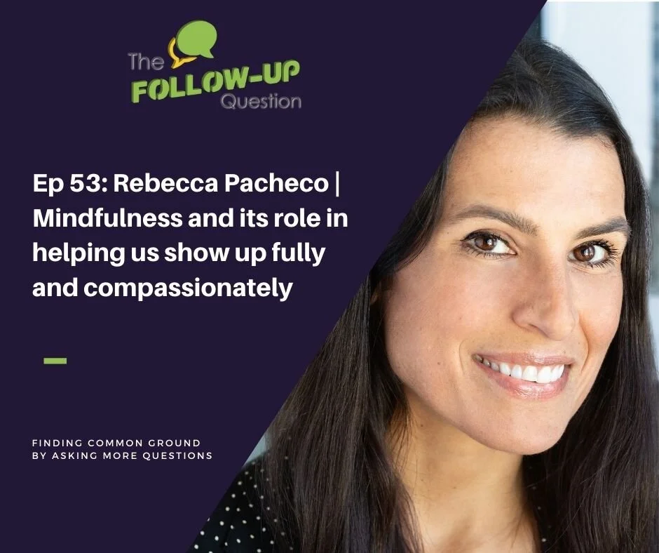 Ep 53: Rebecca Pacheco | Mindfulness and its role in helping us show up fully and compassionately