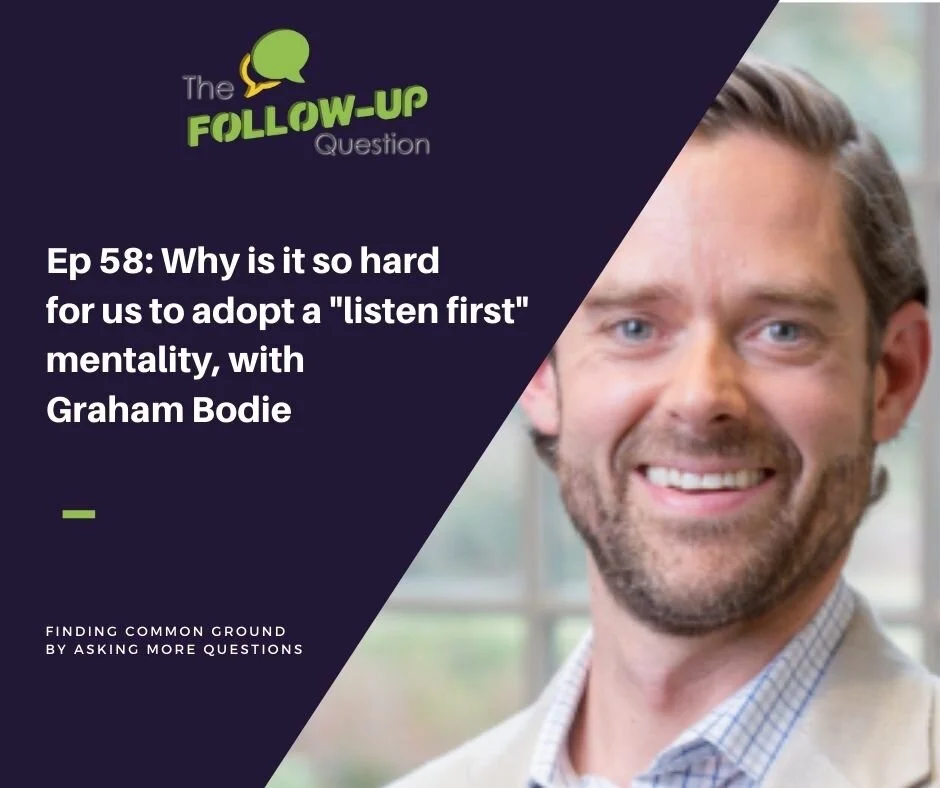 Ep 58: Why is it so hard for us to adopt a "listen first" mentality, with Graham Bodie