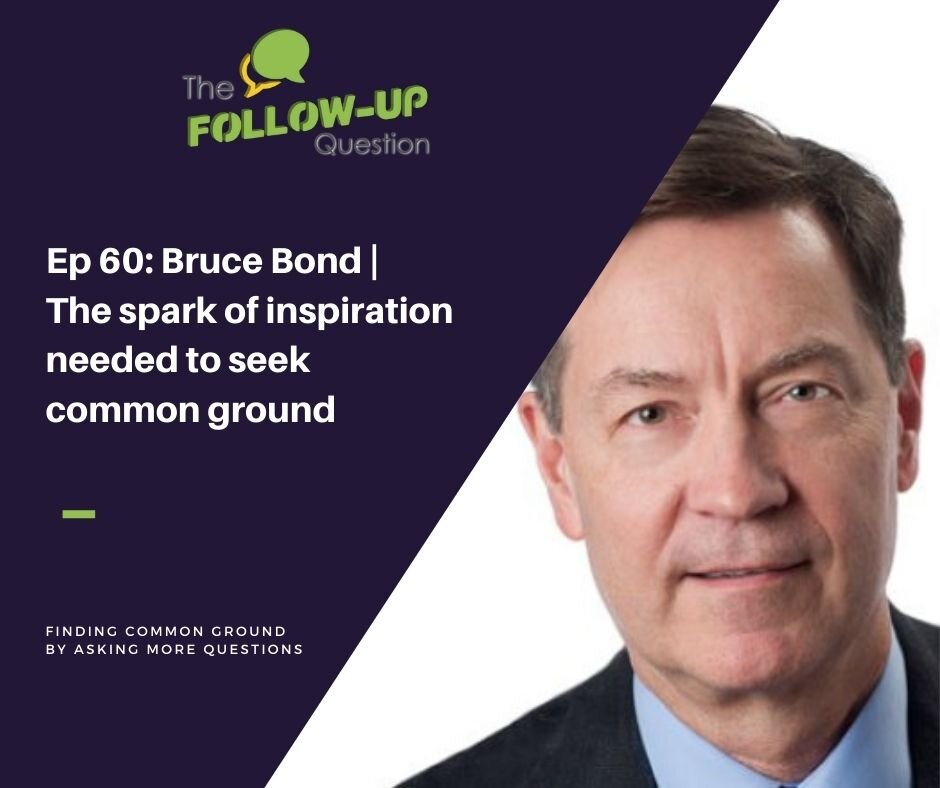 Ep 60: Bruce Bond | The spark of inspiration needed to seek common ground