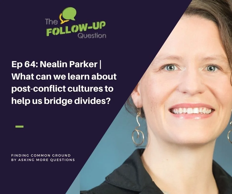 Ep 64: Nealin Parker | What can we learn about post-conflict cultures to help us bridge divides?
