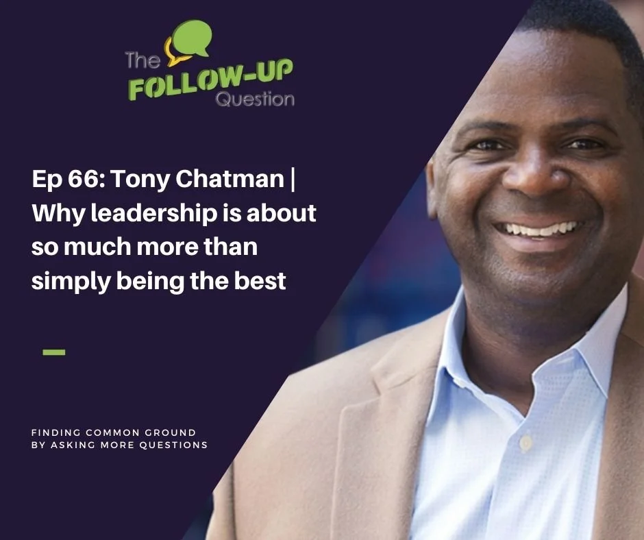 Ep 66: Tony Chatman | Why leadership is about so much more than simply being the best
