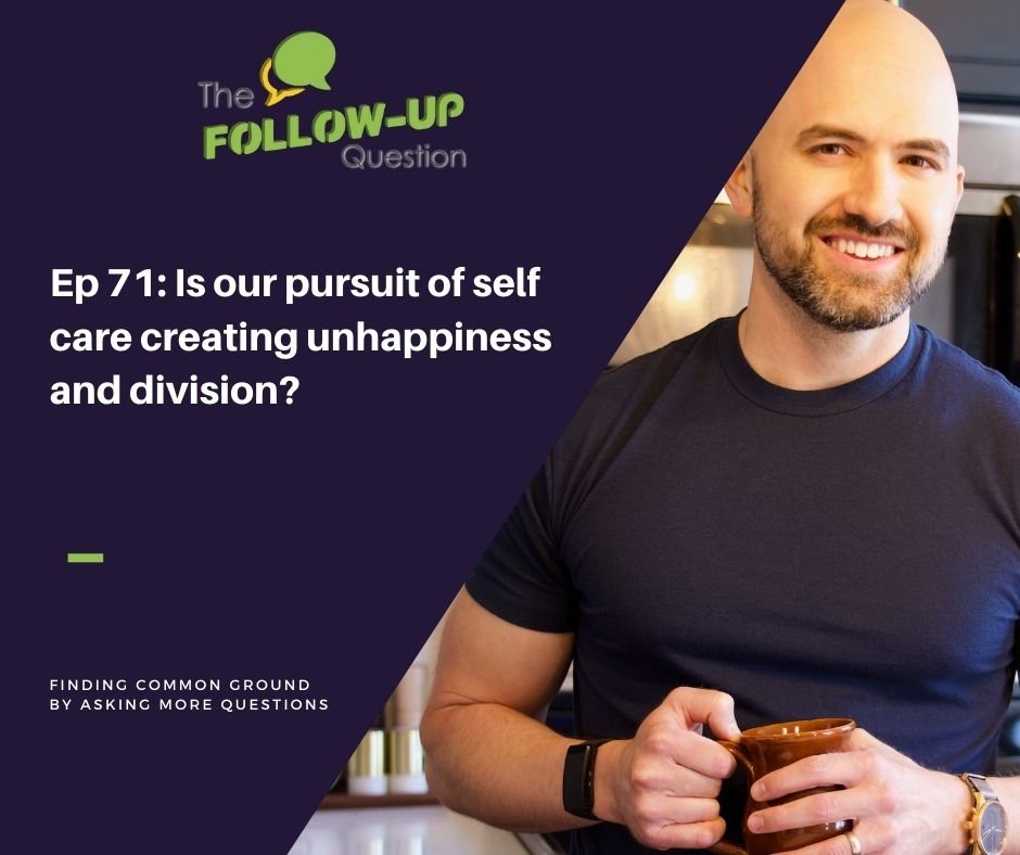 Ep 71: Is our pursuit of self care creating unhappiness and division?