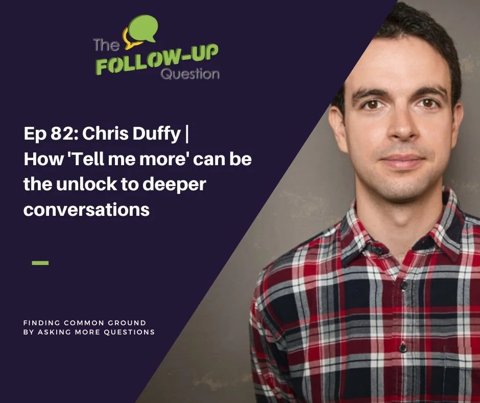 Ep 82: Chris Duffy | How 'Tell me more' can be the unlock to deeper conversations