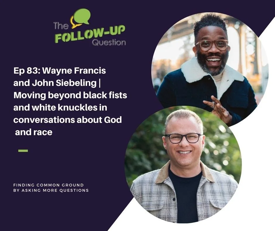 Ep 83: Wayne Francis and John Siebeling | Moving beyond black fists and white knuckles in conversations about God and race