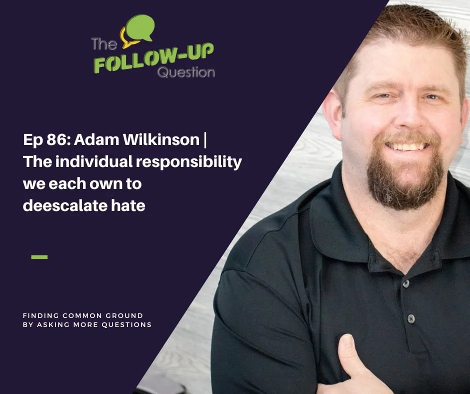 Ep 86: Adam Wilkinson | The individual responsibility we each own to deescalate hate