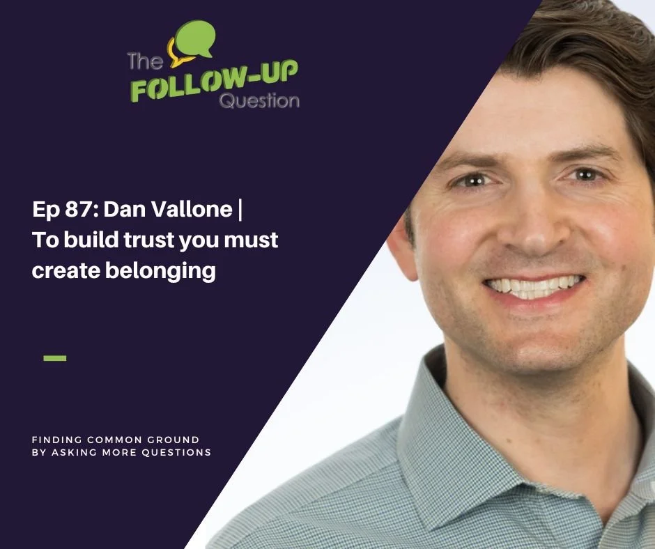 Ep 87: Dan Vallone | To build trust you must create belonging