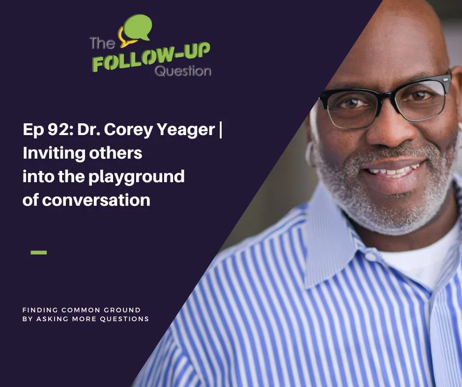 Ep 92: Dr. Corey Yeager | Inviting others into the playground of conversation
